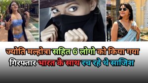 Jyoti Malhotra Youtuber सहित 6 लोगो को किया गया गिरफ्तार ख़ुफ़िया जानकारी पकिस्तान भेजते थेread right now